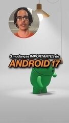 ANDROID 17: Veja tudo que mudou no sistema operacional!